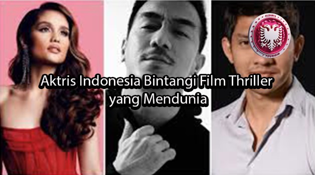 albaniatourism Aktris Indonesia Bintangi Film Thriller yang Mendunia