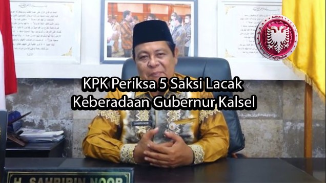 albaniatourism KPK Periksa 5 Saksi Lacak Keberadaan Gubernur Kalsel