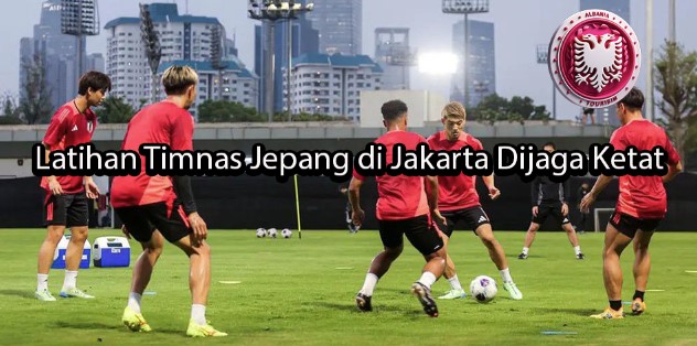 albaniatourism Latihan Timnas Jepang di Jakarta Dijaga Ketat